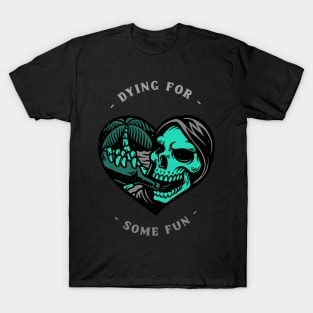 Dying for some fun T-Shirt